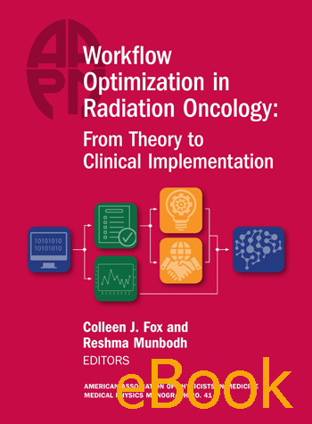 Workflow Optimization in Radiation Oncology: From Theory to Clinical Implementation, AAPM Monograph No. 41, eBook